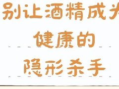 【心理健康科普月月讲】别让酒精成为健康的隐形“杀手”