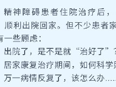 【心理健康科普月月讲】出院回家别大意！精神障碍患者居家注意事项 + 病情波动应对攻略
